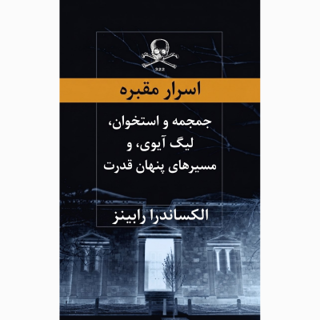 کتاب «اسرار مقبره: جمجمه و استخوان، لیگ آیوی، و مسیرهای پنهان قدرت» نوشته الکساندرا رابینز